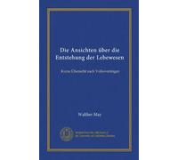 Die Ansichten über die Entstehung der Lebewesen (Vol-1): Kurze Übersicht nach Volksvorträgen