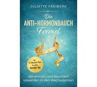 Die Anti-Hormonbauch-Formel: Abnehmen und Bauchfett loswerden in den Wechseljahren - Der 12-Wochen-Plan für jeden Hormon-Typ