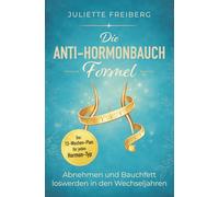 Die Anti-Hormonbauch-Formel: Abnehmen und Bauchfett loswerden in den Wechseljahren - Der 12-Wochen-Plan für jeden Hormon-Typ