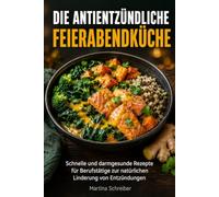 Die antientzündliche Feierabendküche: Schnelle und darmgesunde Rezepte für Berufstätige zur natürlichen Linderung von Entzündungen