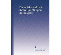 Die antike Kultur in ihren Hauptzügen dargestellt