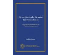 Die antithetische Struktur des Bewusstseins: Grundlegung einer Theorie der Weltanschauungsformen