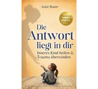 Die Antwort liegt in dir: Inneres Kind heilen & Trauma überwinden | Ein behutsamer Weg zurück zu Selbstliebe und Geborgenheit.