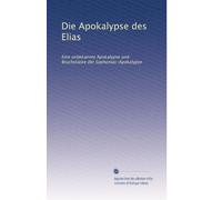 Die Apokalypse des Elias: Eine unbekannte Apokalypse und Bruchstücke der Sophonias-Apokalypse