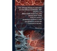 Die Aponeurosis plantaris in der Primatenreihe. Mit spezieller BerÃ1/4cksichtigung des Menschen. Eine verleichend-morphologishce und antrophologische Untersuchung.