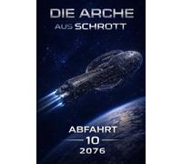 Die Arche aus Schrott - Band 10 - Abfahrt (2076)