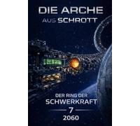 Die Arche aus Schrott-Band 7 - Der Ring der Schwerkraft (2060)