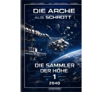 Die Arche aus Schrott...Die Sammler der Höhe: Blueprint-Saga 2040 - Der Beginn der Arche Band 1