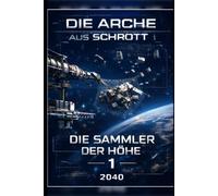 Die Arche aus Schrott...Die Sammler der Höhe: Blueprint-Saga 2040 - Der Beginn der Arche Band 1