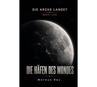 Die Arche landet: Band 2 - Luna: Die Häfen des Mondes