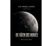 Die Arche landet: Band 2 - Luna: Die Häfen des Mondes