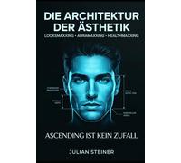 Die Architektur der Ästhetik: Looksmaxxing, Auramaxxing & Healthmaxxing: Ascending ist kein Zufall