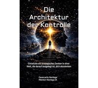 Die Architektur der Kontrolle: Entwickle ein strategisches Denken in einer Welt, die darauf ausgelegt ist, dich abzulenken
