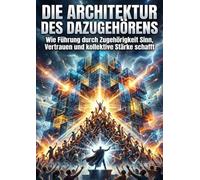 Die Architektur des Dazugehörens: Wie Führung durch Zugehörigkeit Sinn, Vertrauen und kollektive Stärke schafft