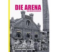 Die Arena: Eine Wiener Geschichte