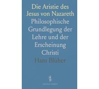 Die Aristie des Jesus von Nazareth: Philosophische Grundlegung der Lehre und der Erscheinung Christi