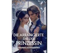 Die arrangierte Ehe der Prinzessin: Eine witzige, lustige und süße Regency-Romanze (Die skandalösen Herzen)