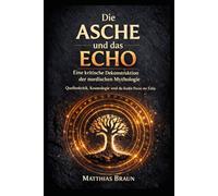 Die Asche und das Echo: Eine kritische Dekonstruktion der Nordischen Mythologie: Quellenkritik, Kosmologie und die dunkle Poesie der Eddas