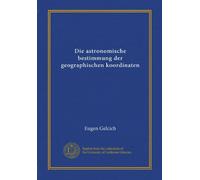 Die astronomische bestimmung der geographischen koordinaten
