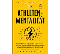 Die Athleten-Mentalität: Mentale Stärke für junge Sportler: Selbstvertrauen aufbauen, fokussiert bleiben und unter Druck besser leisten mit ... Mentaltraining (The Athlete Mindset Series)