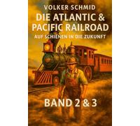 Die Atlantic und Pacific Railroad - Auf Schienen in die Zukunft Band 2&3: Land, Menschen und ihre Grenzen