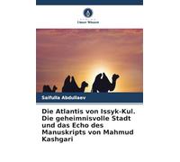 Die Atlantis von Issyk-Kul. Die geheimnisvolle Stadt und das Echo des Manuskripts von Mahmud Kashgari