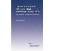 Die Auffindung der Gifte und stark wirkender Arzneistoffe: Zum Gebrauche in chemischen Laboratorien