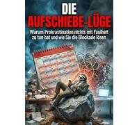 Die Aufschiebe-Lüge: Warum Prokrastination nichts mit Faulheit zu tun hat und wie Sie die Blockade lösen