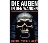 Die Augen in den Wänden: Vier Geschichten, die deinen Schlaf heimsuchen