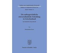 Die außergerichtliche einvernehmliche Scheidung in Griechenland: Ein Modell für Deutschland?: 32 (Studien zum vergleichenden Privatrecht - Studies in Comparative Private Law, 32)