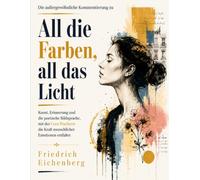 Die außergewöhnliche Kommentierung zu All die Farben, all das Licht: Kunst, Erinnerung und die poetische Bildsprache, mit der Cora Wucherer die Kraft menschlicher Emotionen entfaltet