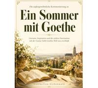 Die außergewöhnliche Kommentierung zu Ein Sommer mit Goethe: Literatur, Inspiration und die zeitlose Faszination, mit der Gustav Seibt Goethes Welt neu erschließt