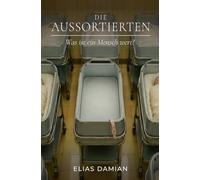 Die Aussortierten - Was ist ein Mensch wert?: Dystopischer Roman über genetische Selektion, soziale Kontrolle und den Wert des Menschen in einer scheinbar perfekten Zukunft