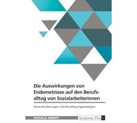 Die Auswirkungen von Endometriose auf den Berufsalltag von Sozialarbeiterinnen: Herausforderungen und Bewältigungsstrategien