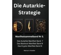 Die Autarkie-Strategie: Das 3-in-1 Komplettwerk für energetische, physische und digitale Selbstbestimmung. (Die Manifest-Reihe - Sammelbände)