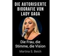 Die autorisierte Biografie von Lady Gaga: Die Frau, die Stimme, die Vision