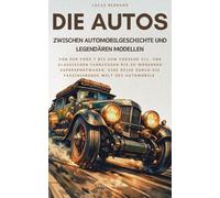 Die Autos, Zwischen Automobilgeschichte und legendären Modellen: Von der Ford T bis zum Porsche 911, von klassischen Fahrzeugen bis zu modernen ... Welt des Automobils (Zeitspuren)