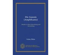 Die Auxesis (Amplificatio): Studien zu ihrer Entwicklung und Anwendung