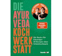 Die Ayurveda Kochwerkstatt: Die Basics für Einsteiger. 50 Rezepte ohne Schnickschnack. Spiegel-Bestsellerautor