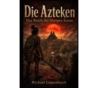 Die Azteken - Das Reich der blutigen Sonne