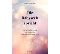 Die Babyseele spricht: Wie der mediale Kontakt mit Deinem Kind zu einer erfüllten Geburt führt.