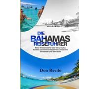 DIE BAHAMAS REISEFÜHRER: Alles Wissenswerte über Visa, Kultur, Kosten und einen entspannten Urlaub mit Sicherheit und Vertrauen