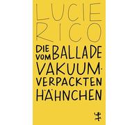 Die Ballade vom vakuumverpackten Hähnchen: Roman