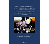 Die Banerji-Protokolle in der medizinischen Praxis: Therapieprotokolle homöopathischer Mittel zu 300 häufigen Erkrankungen und 30 Tumorarten nach Banerji