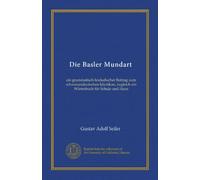 Die Basler Mundart: ein grammatisch-lexikalischer Beitrag zum schweizerdeutschen Idiotikon, zugleich ein Wörterbuch für Schule und Haus
