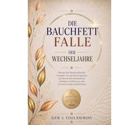 Die Bauchfettfalle der Wechseljahre: Warum dein Körper plötzlich vermehrt Fett am Bauch speichert und wie du den Kreislauf aus Müdigkeit, Heißhunger ... der Frau: Wechseljahre neu verstehen)