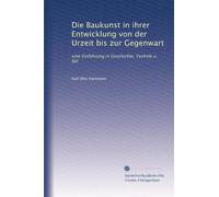Die Baukunst in ihrer Entwicklung von der Urzeit bis zur Gegenwart: eine Einführung in Geschichte, Technik u. Stil: Volume 3