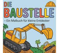 Die Baustelle - ein Malbuch mit 50 Ausmalbildern für kleine Entdecker ab 4 Jahre