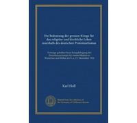 Die Bedeutung der grossen Kriege für das religiöse und kirchliche Leben innerhalb des deutschen Protestantismus: Vorträge gehalten beim Kriegslehrgang ... Warschau und Wilna am 8. u. 12. Dezember 1916
