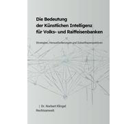 Die Bedeutung der Künstlichen Intelligenz für Volks- und Raiffeisenbanken: Strategien, Herausforderungen und Zukunftsperspektiven